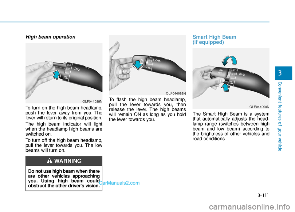 Hyundai Sonata 2017  Owners Manual 3-111
Convenient features of your vehicle
3
High beam operation
To turn on the high beam headlamp,
push the lever away from you. The
lever will return to its original position.
The high beam indicator