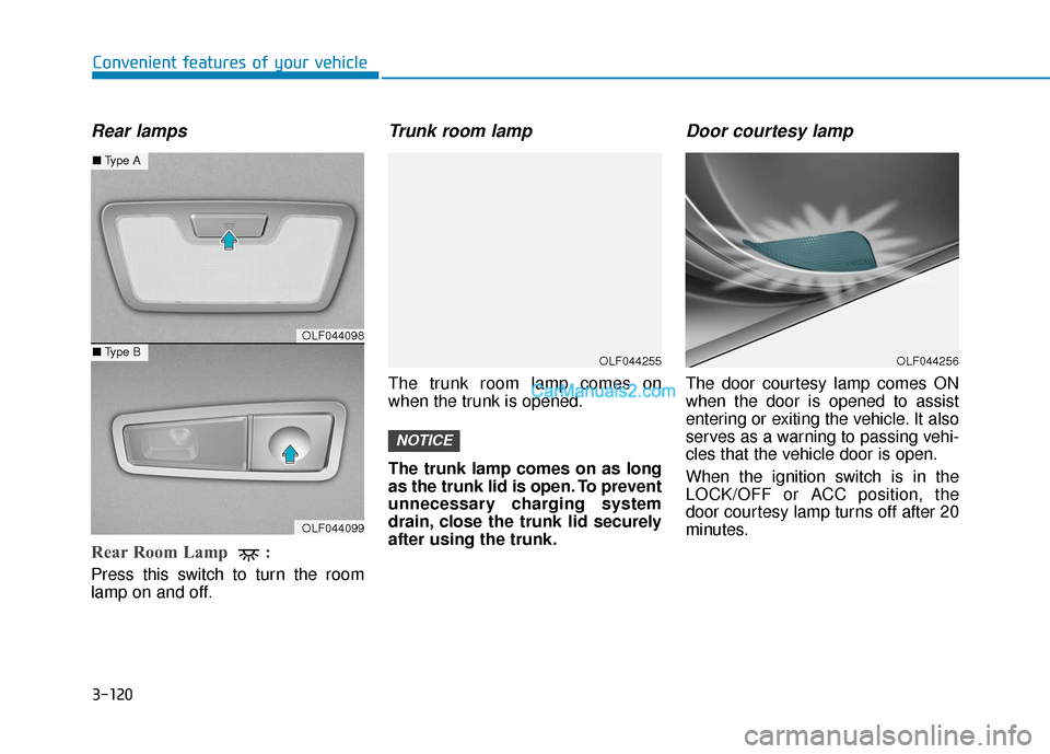 Hyundai Sonata 2017 Owners Manual 3-120
Convenient features of your vehicle
Rear lamps
Rear Room Lamp :
Press this switch to turn the room
lamp on and off.
Trunk room lamp
The trunk room lamp comes on
when the trunk is opened.
The t Hyundai Sonata 2017 Owners Manual 3-120
Convenient features of your vehicle
Rear lamps
Rear Room Lamp :
Press this switch to turn the room
lamp on and off.
Trunk room lamp
The trunk room lamp comes on
when the trunk is opened.
The t