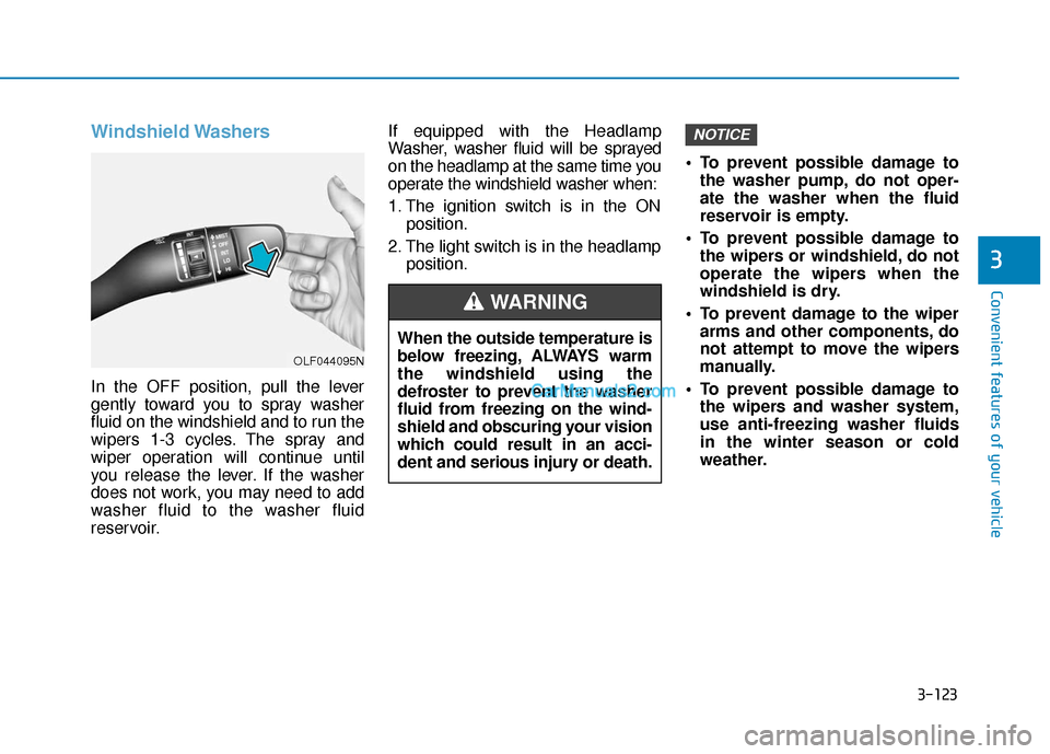 Hyundai Sonata 2017  Owners Manual 3-123
Convenient features of your vehicle
3
Windshield Washers 
In the OFF position, pull the lever
gently toward you to spray washer
fluid on the windshield and to run the
wipers 1-3 cycles. The spra