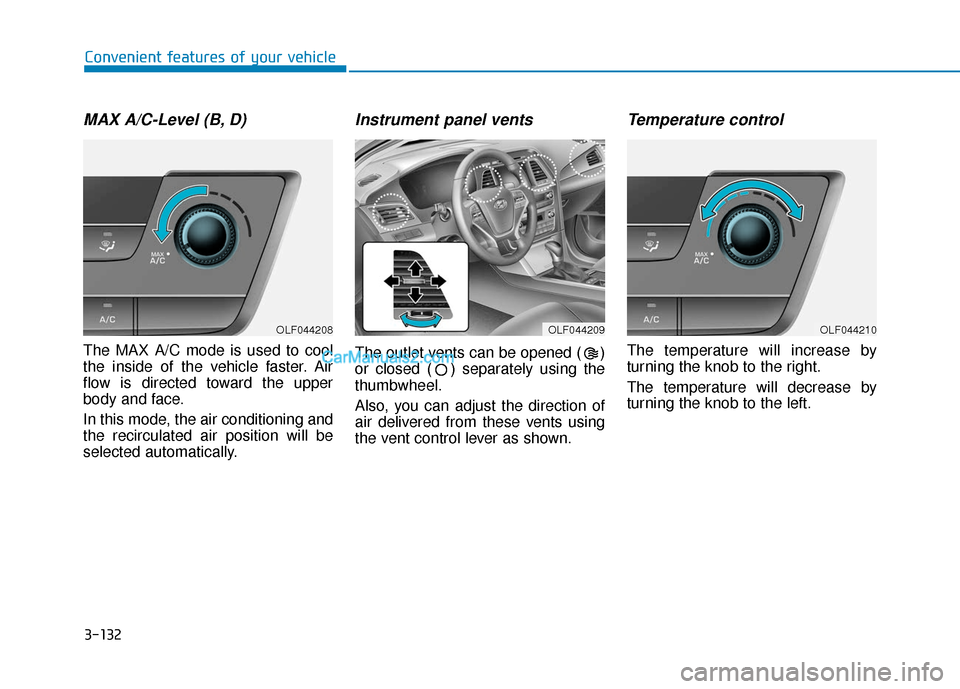 Hyundai Sonata 2017  Owners Manual 3-132
Convenient features of your vehicle
MAX A/C-Level (B, D) 
The MAX A/C mode is used to cool
the inside of the vehicle faster. Air
flow is directed toward the upper
body and face.
In this mode, th
