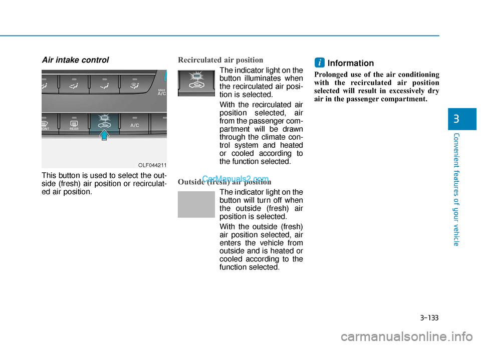 Hyundai Sonata 2017  Owners Manual 3-133
Convenient features of your vehicle
3
Air intake control 
This button is used to select the out-
side (fresh) air position or recirculat-
ed air position.
Recirculated air position
The indicator