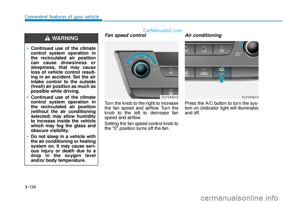 Hyundai Sonata 2017  Owners Manual 3-134
Convenient features of your vehicle
Fan speed control
Turn the knob to the right to increase
the fan speed and airflow. Turn the
knob to the left to decrease fan
speed and airflow.
Setting the f