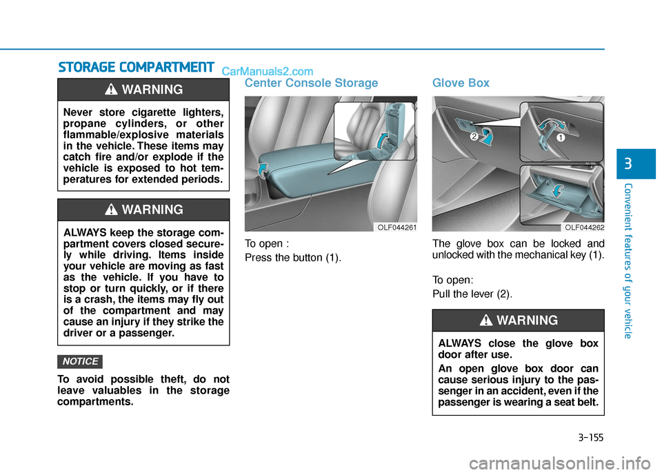 Hyundai Sonata 2017  Owners Manual 3-155
Convenient features of your vehicle
3
S
ST
T O
O R
RA
A G
G E
E 
 C
C O
O M
M P
PA
A R
RT
TM
M E
EN
N T
T
To avoid possible theft, do not
leave valuables in the storage
compartments.
Center Cons