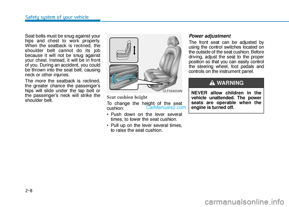 Hyundai Sonata 2017  Owners Manual 2-8
Seat belts must be snug against your
hips and chest to work properly.
When the seatback is reclined, the
shoulder belt cannot do its job
because it will not be snug against
your chest. Instead, it