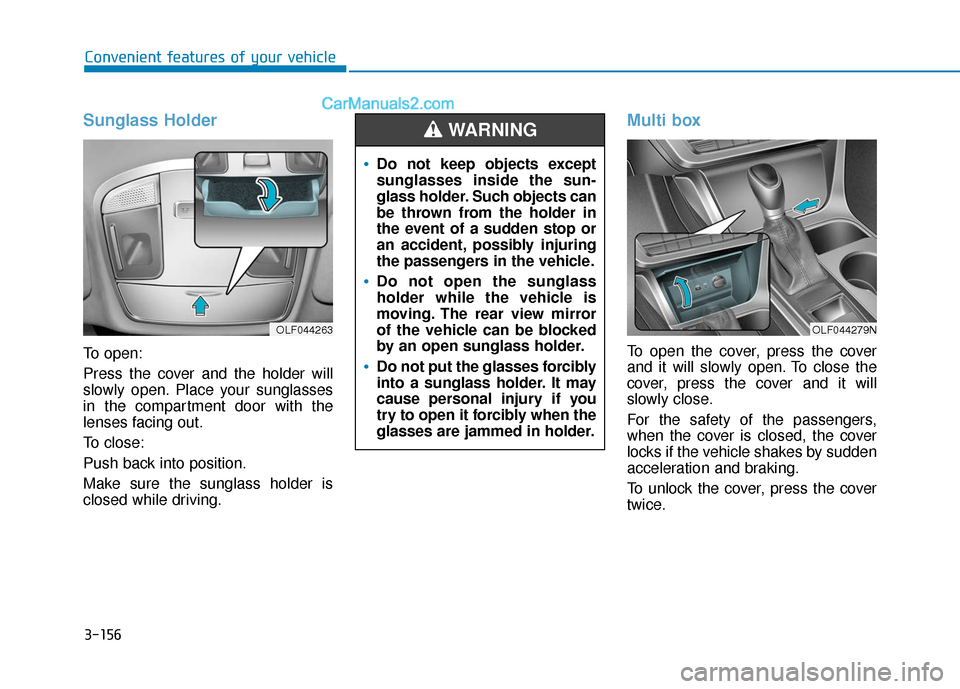 Hyundai Sonata 2017  Owners Manual 3-156
Convenient features of your vehicle
Sunglass Holder
To open:
Press the cover and the holder will
slowly open. Place your sunglasses
in the compartment door with the
lenses facing out.
To close:
