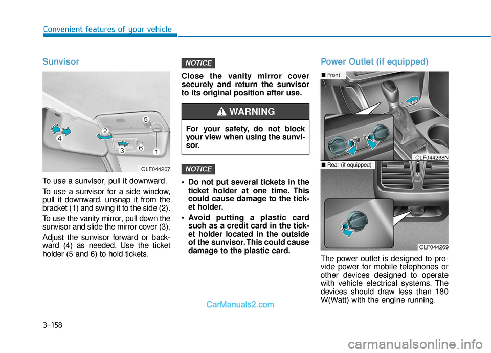 Hyundai Sonata 2017 Owners Manual 3-158
Convenient features of your vehicle
Sunvisor
To use a sunvisor, pull it downward.
To use a sunvisor for a side window,
pull it downward, unsnap it from the
bracket (1) and swing it to the side ( Hyundai Sonata 2017 Owners Manual 3-158
Convenient features of your vehicle
Sunvisor
To use a sunvisor, pull it downward.
To use a sunvisor for a side window,
pull it downward, unsnap it from the
bracket (1) and swing it to the side (