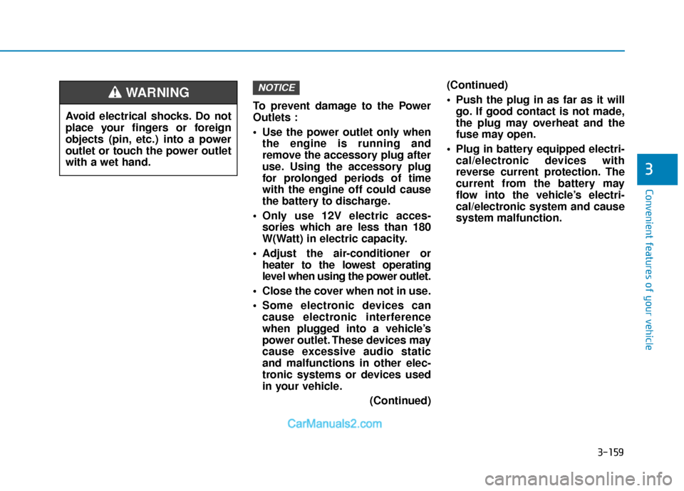 Hyundai Sonata 2017  Owners Manual 3-159
Convenient features of your vehicle
3
To prevent damage to the Power
Outlets :
 Use the power outlet only whenthe engine is running and
remove the accessory plug after
use. Using the accessory p
