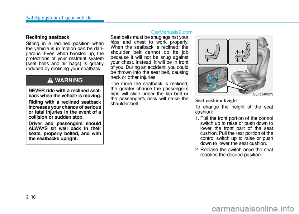 Hyundai Sonata 2017  Owners Manual 2-10
Reclining seatback 
Sitting in a reclined position when
the vehicle is in motion can be dan-
gerous. Even when buckled up, the
protections of your restraint system
(seat belts and air bags) is gr