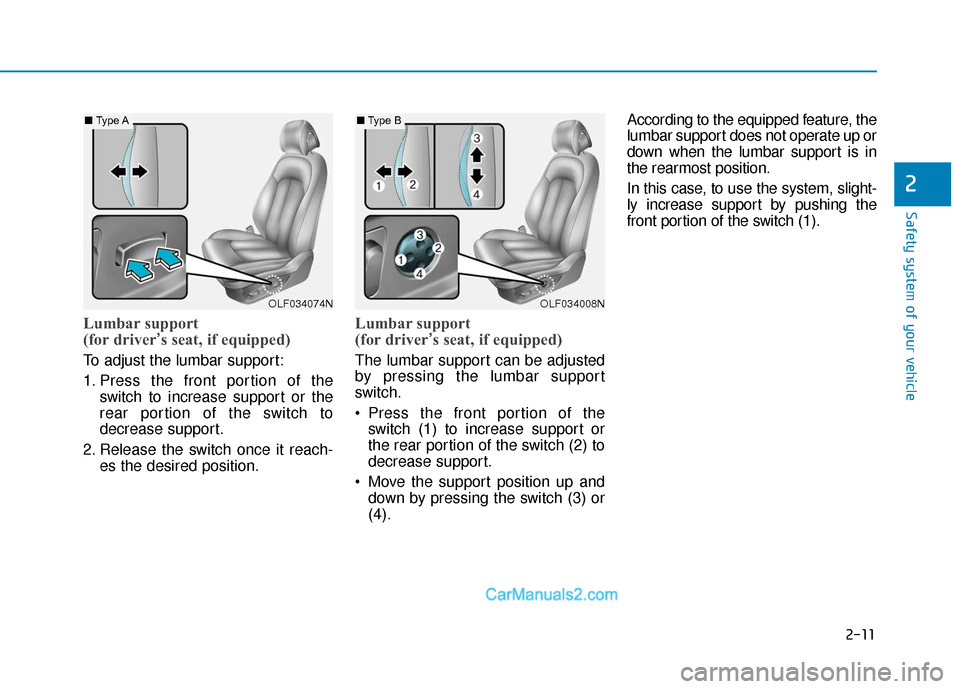 Hyundai Sonata 2017 Owners Guide 2-11
Safety system of your vehicle
2
Lumbar support
(for driver’s seat, if equipped)
To adjust the lumbar support:
1. Press the front portion of the
switch to increase support or the
rear portion Hyundai Sonata 2017 Owners Guide 2-11
Safety system of your vehicle
2
Lumbar support
(for driver’s seat, if equipped)
To adjust the lumbar support:
1. Press the front portion of the
switch to increase support or the
rear portion