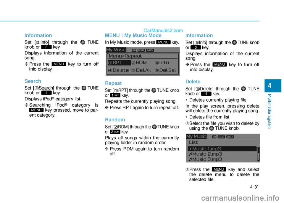 Hyundai Sonata 2017  Owners Manual 4-31
Multimedia System
4
Information
Set [ Info] through the TUNE
knob or  key.
Displays information of the current
song.
❈Press the  key to turn off
info display.
Search
Set [ Search] through the T