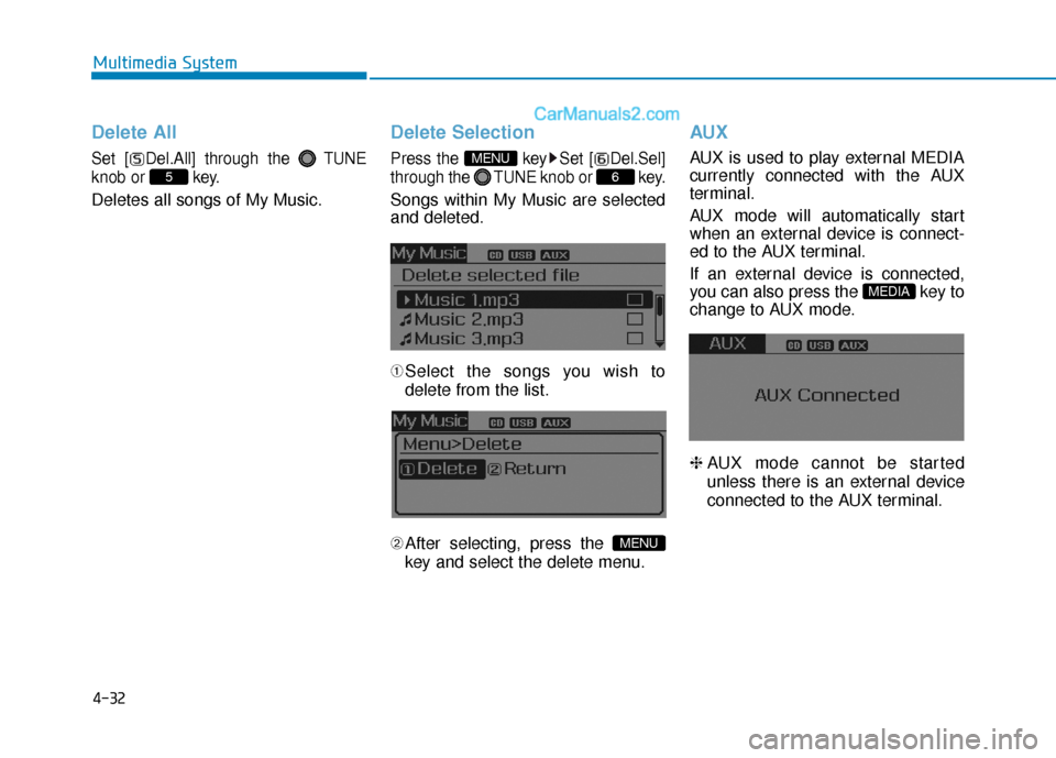 Hyundai Sonata 2017  Owners Manual 4-32
Multimedia System
Delete All
Set [ Del.All] through the TUNE
knob or  key.
Deletes all songs of My Music.
Delete Selection
Press the  key Set [ Del.Sel]
through the  TUNEknob or  key.
Songs withi