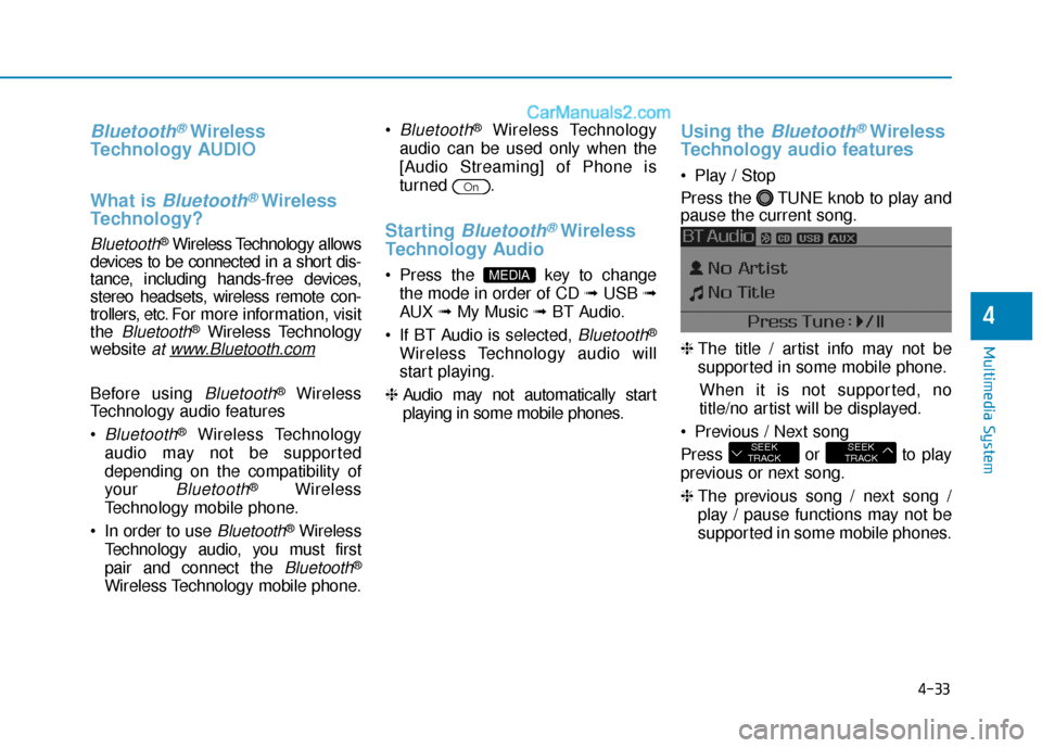 Hyundai Sonata 2017  Owners Manual 4-33
Multimedia System
4
Bluetooth®Wireless
Technology AUDIO
What is 
Bluetooth®Wireless
Technology?
Bluetooth®Wireless Technology allows
devices to be connected in a short dis-
tance, including ha