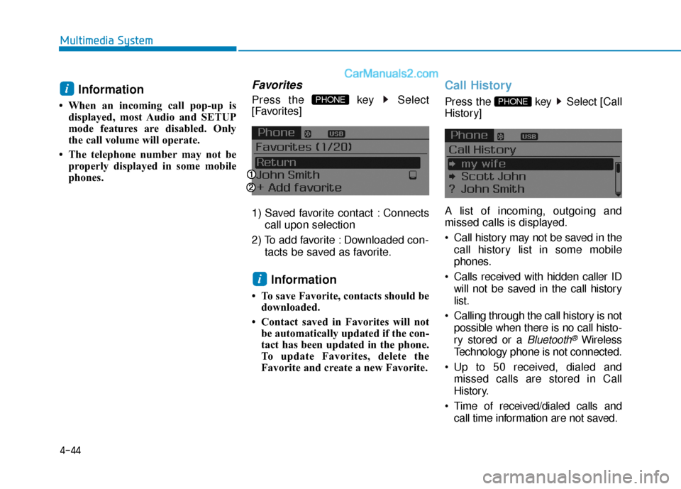 Hyundai Sonata 2017 Owners Manual 4-44
Multimedia System
Information
• When an incoming call pop-up isdisplayed, most Audio and SETUP
mode features are disabled. Only
the call volume will operate.
• The telephone number may not b Hyundai Sonata 2017 Owners Manual 4-44
Multimedia System
Information
• When an incoming call pop-up isdisplayed, most Audio and SETUP
mode features are disabled. Only
the call volume will operate.
• The telephone number may not b