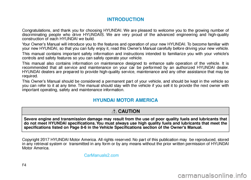 Hyundai Sonata 2017  Owners Manual F4
INTRODUCTION
Congratulations, and thank you for choosing HYUNDAI. We are pleased to welcome you to the growing number of
discriminating people who drive HYUNDAIS. We are very proud of the advanced 