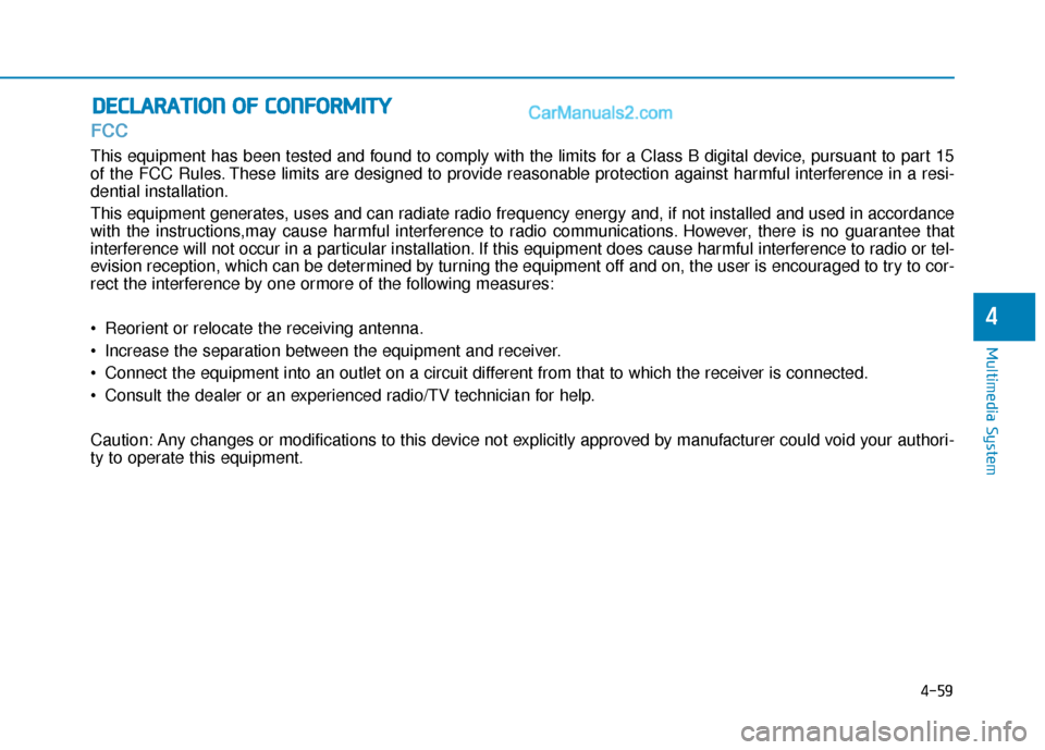 Hyundai Sonata 2017 Owners Manual 4-59
Multimedia System
FCC
This equipment has been tested and found to comply with the limits for a Class B digital device, pursuant to part 15
of the FCC Rules. These limits are designed to provide r Hyundai Sonata 2017 Owners Manual 4-59
Multimedia System
FCC
This equipment has been tested and found to comply with the limits for a Class B digital device, pursuant to part 15
of the FCC Rules. These limits are designed to provide r