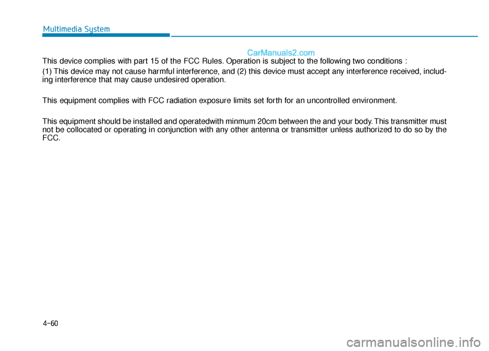 Hyundai Sonata 2017 Owners Manual 4-60
This device complies with part 15 of the FCC Rules. Operation is subject to the following two conditions :
(1) This device may not cause harmful interference, and (2) this device must accept any Hyundai Sonata 2017 Owners Manual 4-60
This device complies with part 15 of the FCC Rules. Operation is subject to the following two conditions :
(1) This device may not cause harmful interference, and (2) this device must accept any
