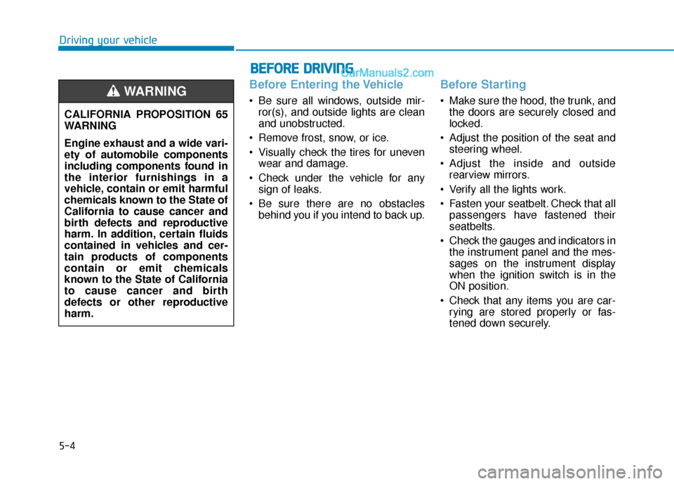 Hyundai Sonata 2017 Owners Manual 5-4
Driving your vehicle
Before Entering the Vehicle
• Be sure all windows, outside mir-ror(s), and outside lights are clean
and unobstructed.
Remove frost, snow, or ice.
Visually check the tires Hyundai Sonata 2017 Owners Manual 5-4
Driving your vehicle
Before Entering the Vehicle
• Be sure all windows, outside mir-ror(s), and outside lights are clean
and unobstructed.
Remove frost, snow, or ice.
Visually check the tires