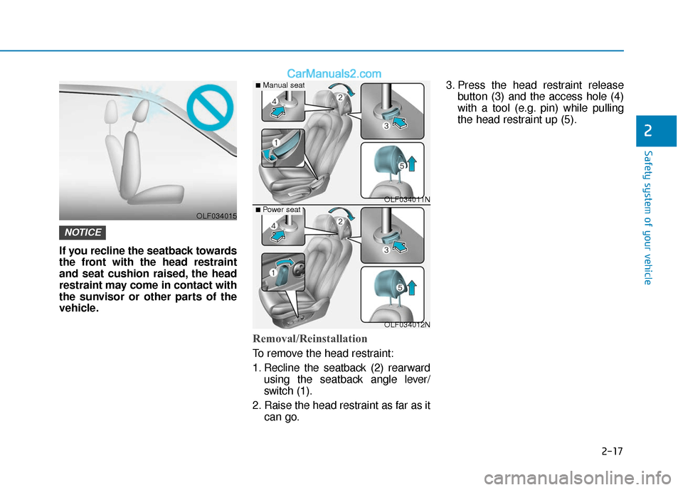 Hyundai Sonata 2017 Owners Guide 2-17
Safety system of your vehicle
2
If you recline the seatback towards
the front with the head restraint
and seat cushion raised, the head
restraint may come in contact with
the sunvisor or other pa Hyundai Sonata 2017 Owners Guide 2-17
Safety system of your vehicle
2
If you recline the seatback towards
the front with the head restraint
and seat cushion raised, the head
restraint may come in contact with
the sunvisor or other pa
