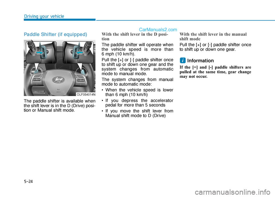 Hyundai Sonata 2017  Owners Manual 5-24
Driving your vehicle
Paddle Shifter (if equipped)
The paddle shifter is available when
the shift lever is in the D (Drive) posi-
tion or Manual shift mode.
With the shift lever in the D posi-
tio
