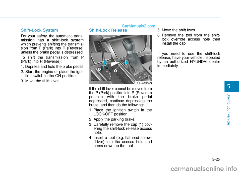 Hyundai Sonata 2017  Owners Manual 5-25
Driving your vehicle
5
Shift-Lock System 
For your safety, the automatic trans-
mission has a shift-lock system
which prevents shifting the transmis-
sion from P (Park) into R (Reverse)
unless th