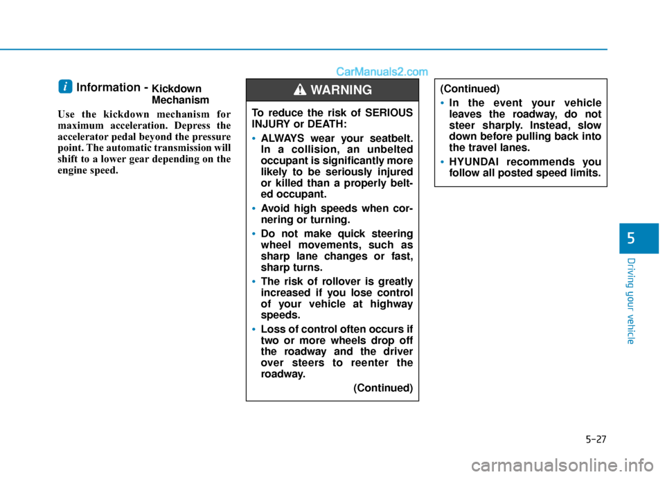Hyundai Sonata 2017  Owners Manual 5-27
Driving your vehicle
5
Information - Kickdown
Mechanism
Use the kickdown mechanism for
maximum acceleration. Depress the
accelerator pedal beyond the pressure
point. The automatic transmission wi