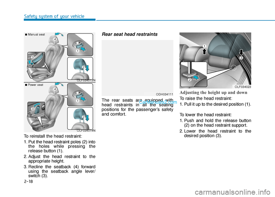 Hyundai Sonata 2017 Owners Guide 2-18
Safety system of your vehicle
To reinstall the head restraint:
1. Put the head restraint poles (2) into the holes while pressing the
release button (1).
2. Adjust the head restraint to the approp Hyundai Sonata 2017 Owners Guide 2-18
Safety system of your vehicle
To reinstall the head restraint:
1. Put the head restraint poles (2) into the holes while pressing the
release button (1).
2. Adjust the head restraint to the approp