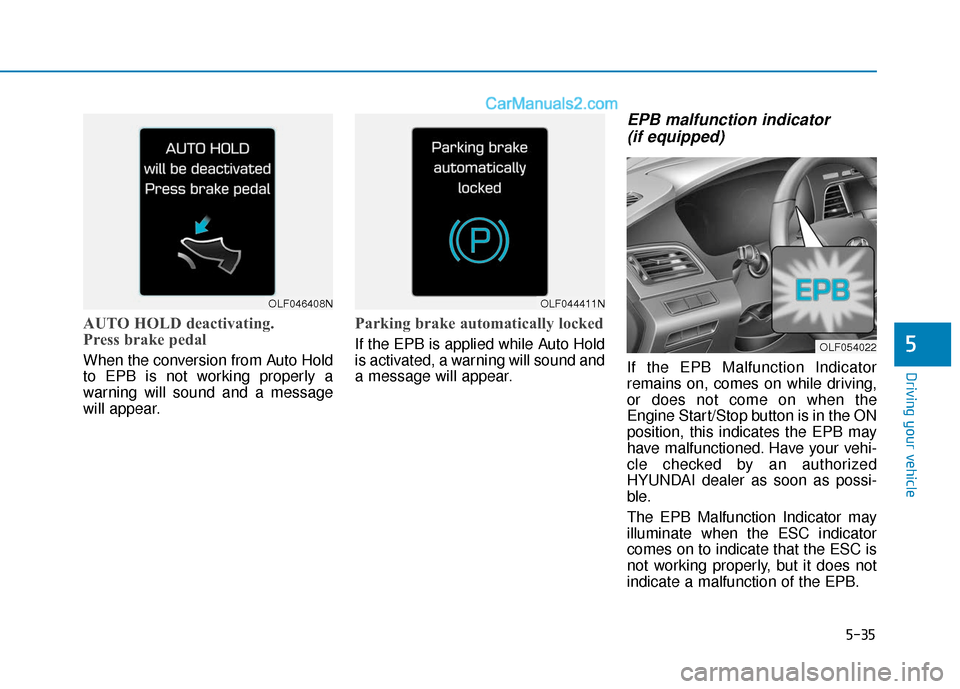 Hyundai Sonata 2017 Owners Manual 5-35
Driving your vehicle
5
AUTO HOLD deactivating.
Press brake pedal
When the conversion from Auto Hold
to EPB is not working properly a
warning will sound and a message
will appear.
Parking brake au Hyundai Sonata 2017 Owners Manual 5-35
Driving your vehicle
5
AUTO HOLD deactivating.
Press brake pedal
When the conversion from Auto Hold
to EPB is not working properly a
warning will sound and a message
will appear.
Parking brake au