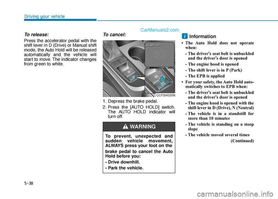 Hyundai Sonata 2017 Owners Manual 5-38
Driving your vehicle
To release:
Press the accelerator pedal with the
shift lever in D (Drive) or Manual shift
mode, the Auto Hold will be released
automatically and the vehicle will
start to mov Hyundai Sonata 2017 Owners Manual 5-38
Driving your vehicle
To release:
Press the accelerator pedal with the
shift lever in D (Drive) or Manual shift
mode, the Auto Hold will be released
automatically and the vehicle will
start to mov
