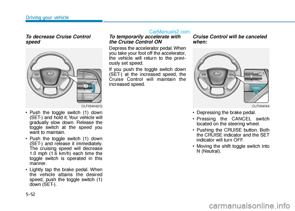 Hyundai Sonata 2017  Owners Manual 5-52
Driving your vehicle
To decrease Cruise Controlspeed 
 Push the toggle switch (1) down
(SET-) and hold it. Your vehicle will
gradually slow down. Release the
toggle switch at the speed you
want t