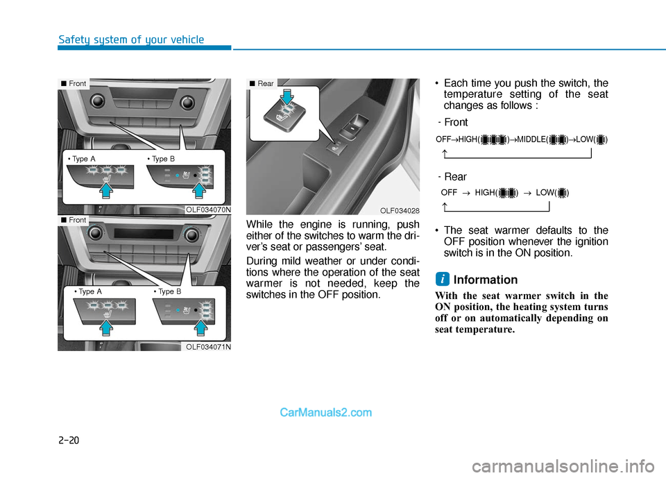 Hyundai Sonata 2017 Owners Guide 2-20
Safety system of your vehicleWhile the engine is running, push
either of the switches to warm the dri-
ver’s seat or passengers’ seat.
During mild weather or under condi-
tions where the oper