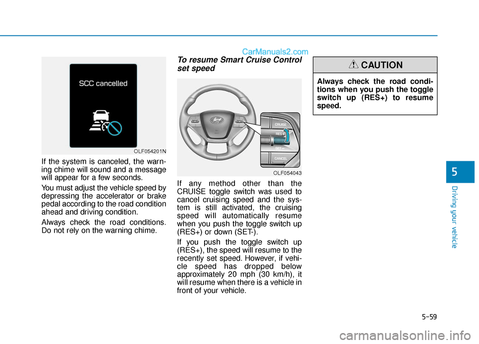 Hyundai Sonata 2017 Owners Manual 5-59
Driving your vehicle
5
If the system is canceled, the warn-
ing chime will sound and a message
will appear for a few seconds.
You must adjust the vehicle speed by
depressing the accelerator or br Hyundai Sonata 2017 Owners Manual 5-59
Driving your vehicle
5
If the system is canceled, the warn-
ing chime will sound and a message
will appear for a few seconds.
You must adjust the vehicle speed by
depressing the accelerator or br