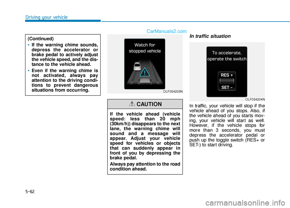 Hyundai Sonata 2017 Owners Manual 5-62
Driving your vehicle
In traffic situation
In traffic, your vehicle will stop if the
vehicle ahead of you stops. Also, if
the vehicle ahead of you starts mov-
ing, your vehicle will start as well. Hyundai Sonata 2017 Owners Manual 5-62
Driving your vehicle
In traffic situation
In traffic, your vehicle will stop if the
vehicle ahead of you stops. Also, if
the vehicle ahead of you starts mov-
ing, your vehicle will start as well.