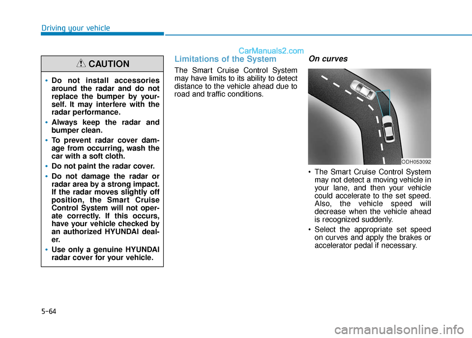 Hyundai Sonata 2017  Owners Manual 5-64
Driving your vehicle
Limitations of the System
The Smart Cruise Control System
may have limits to its ability to detect
distance to the vehicle ahead due to
road and traffic conditions.
On curves