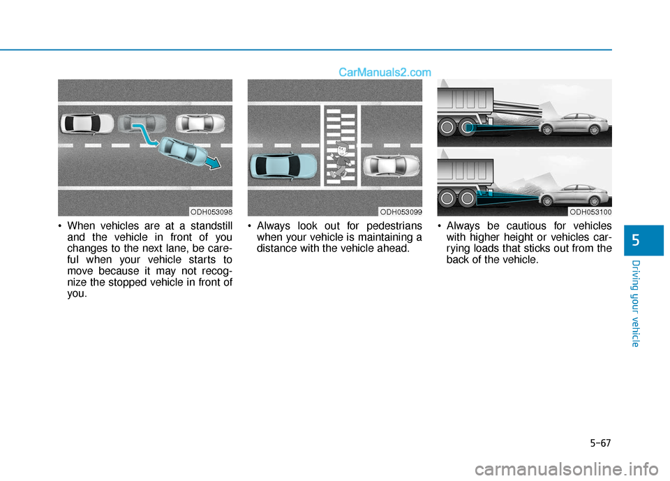 Hyundai Sonata 2017  Owners Manual 5-67
Driving your vehicle
5
 When vehicles are at a standstilland the vehicle in front of you
changes to the next lane, be care-
ful when your vehicle starts to
move because it may not recog-
nize the