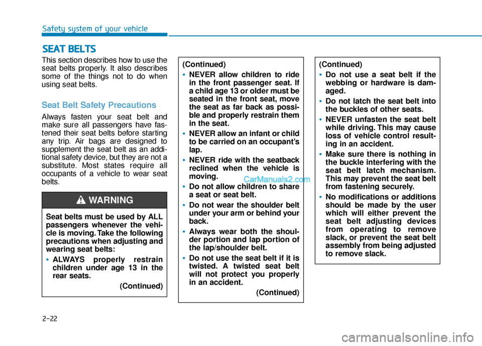 Hyundai Sonata 2017  Owners Manual 2-22
Safety system of your vehicle
This section describes how to use the
seat belts properly. It also describes
some of the things not to do when
using seat belts.
Seat Belt Safety Precautions
Always 