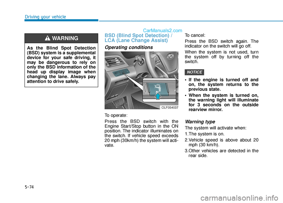 Hyundai Sonata 2017  Owners Manual 5-74
Driving your vehicle
BSD (Blind Spot Detection) /
LCA (Lane Change Assist)
Operating conditions
To operate:
Press the BSD switch with the
Engine Start/Stop button in the ON
position. The indicato