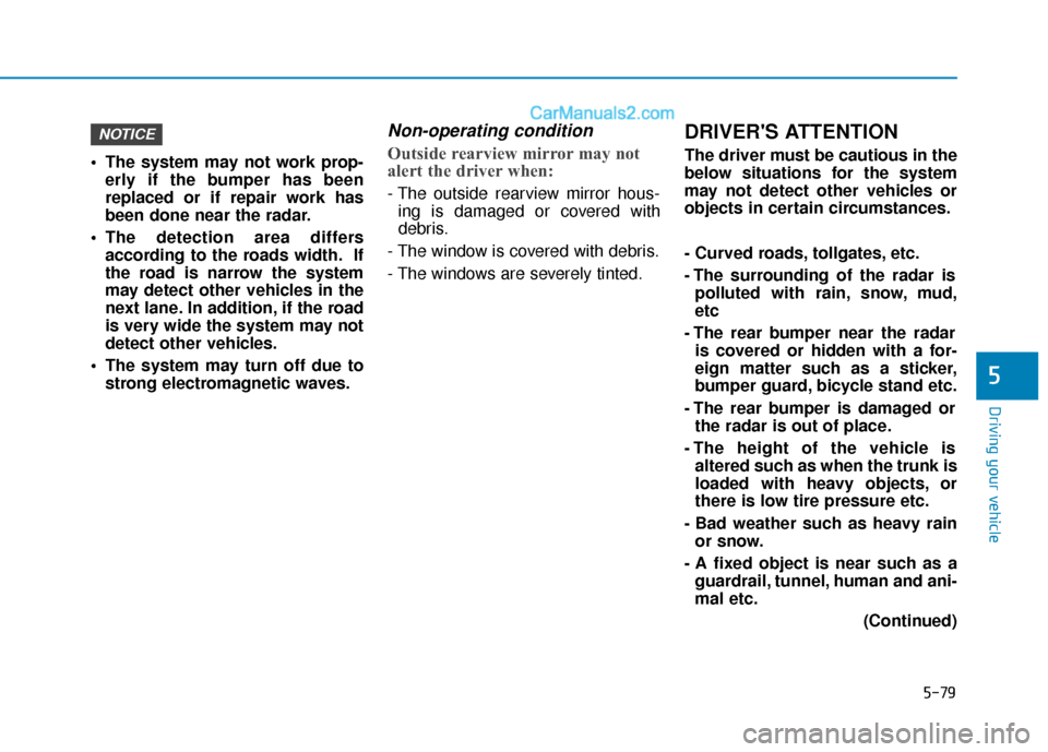 Hyundai Sonata 2017 Owners Manual 5-79
Driving your vehicle
5
The system may not work prop-erly if the bumper has been
replaced or if repair work has
been done near the radar.
The detection area differs according to the roads width. Hyundai Sonata 2017 Owners Manual 5-79
Driving your vehicle
5
The system may not work prop-erly if the bumper has been
replaced or if repair work has
been done near the radar.
The detection area differs according to the roads width.