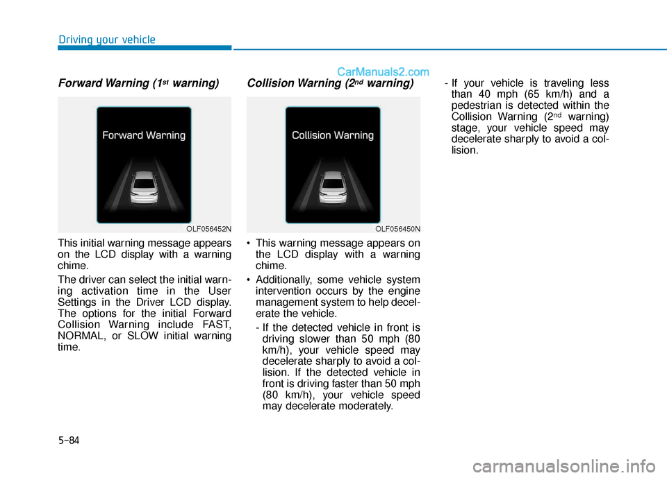 Hyundai Sonata 2017 Owners Manual 5-84
Driving your vehicle
Forward Warning (1stwarning)
This initial warning message appears
on the LCD display with a warning
chime.
The driver can select the initial warn-
ing activation time in the Hyundai Sonata 2017 Owners Manual 5-84
Driving your vehicle
Forward Warning (1stwarning)
This initial warning message appears
on the LCD display with a warning
chime.
The driver can select the initial warn-
ing activation time in the