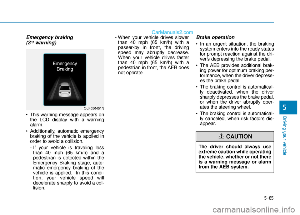Hyundai Sonata 2017 Owners Manual 5-85
Driving your vehicle
5
Emergency braking (3rdwarning)
This warning message appears on
the LCD display with a warning
alarm.
Additionally, automatic emergency braking of the vehicle is applied i Hyundai Sonata 2017 Owners Manual 5-85
Driving your vehicle
5
Emergency braking (3rdwarning)
This warning message appears on
the LCD display with a warning
alarm.
Additionally, automatic emergency braking of the vehicle is applied i