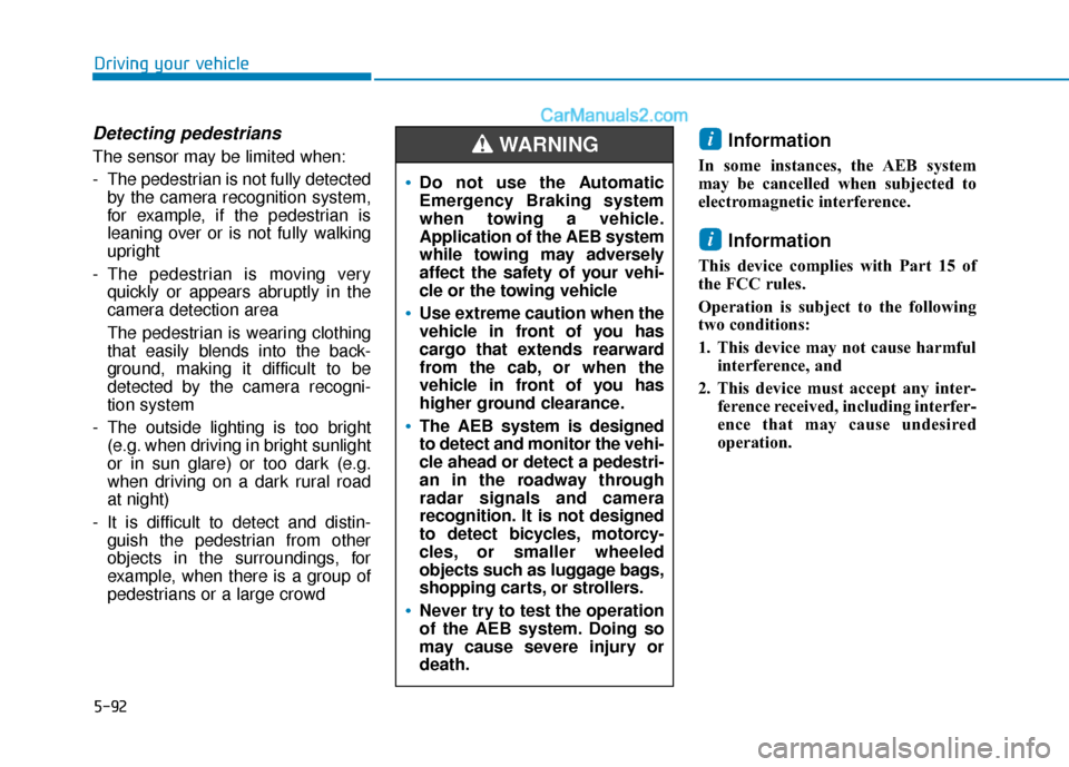 Hyundai Sonata 2017 Owners Manual 5-92
Driving your vehicle
Detecting pedestrians
The sensor may be limited when:
- The pedestrian is not fully detectedby the camera recognition system,
for example, if the pedestrian is
leaning over o Hyundai Sonata 2017 Owners Manual 5-92
Driving your vehicle
Detecting pedestrians
The sensor may be limited when:
- The pedestrian is not fully detectedby the camera recognition system,
for example, if the pedestrian is
leaning over o