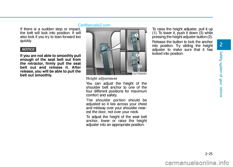 Hyundai Sonata 2017 Service Manual 2-25
Safety system of your vehicle
2
If there is a sudden stop or impact,
the belt will lock into position. It will
also lock if you try to lean forward too
quickly.
If you are not able to smoothly pu