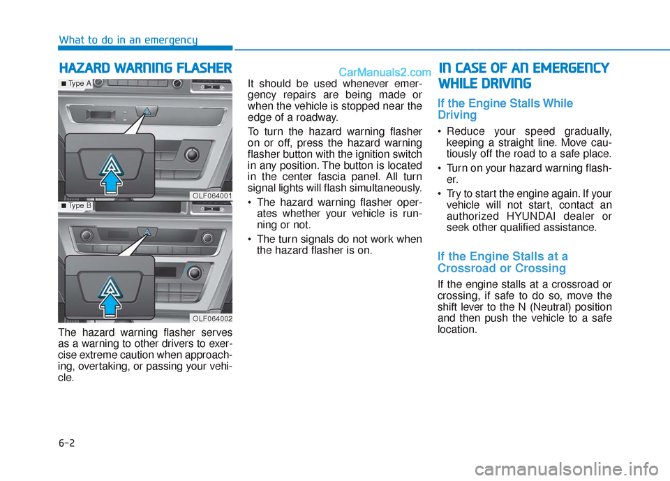 Hyundai Sonata 2017  Owners Manual 6-2
The hazard warning flasher serves
as a warning to other drivers to exer-
cise extreme caution when approach-
ing, overtaking, or passing your vehi-
cle.It should be used whenever emer-
gency repai