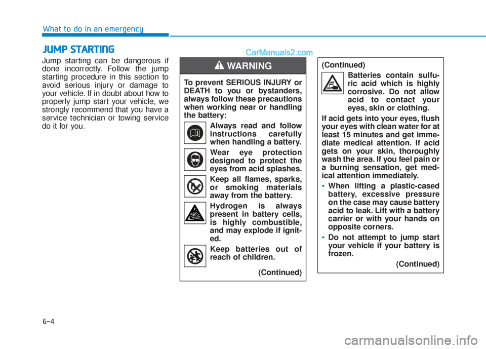 Hyundai Sonata 2017  Owners Manual 6-4
What to do in an emergency
Jump starting can be dangerous if
done incorrectly. Follow the jump
starting procedure in this section to
avoid serious injury or damage to
your vehicle. If in doubt abo