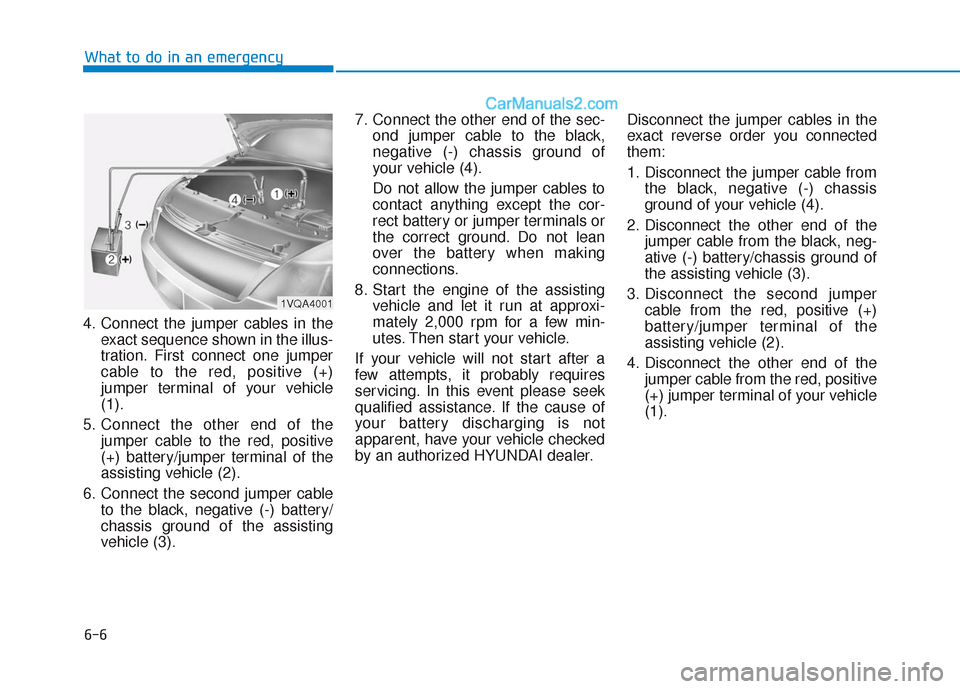 Hyundai Sonata 2017  Owners Manual 6-6
What to do in an emergency
4. Connect the jumper cables in the exact sequence shown in the illus-
tration. First connect one jumper
cable to the red, positive (+)
jumper terminal of your vehicle
(