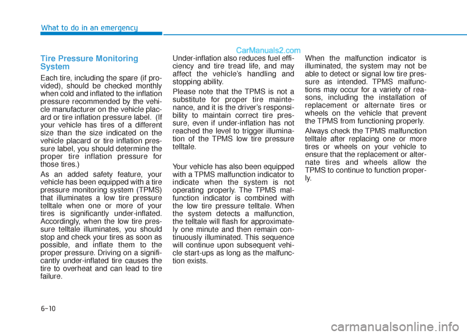 Hyundai Sonata 2017  Owners Manual 6-10
What to do in an emergency
Tire Pressure Monitoring
System
Each tire, including the spare (if pro-
vided), should be checked monthly
when cold and inflated to the inflation
pressure recommended b
