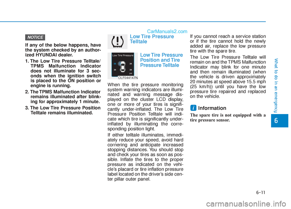 Hyundai Sonata 2017  Owners Manual 6-11
What to do in an emergency
6
If any of the below happens, have
the system checked by an author-
ized HYUNDAI dealer.
1. The  Low Tire  Pressure Telltale/TPMS Malfunction Indicator
does not illumi