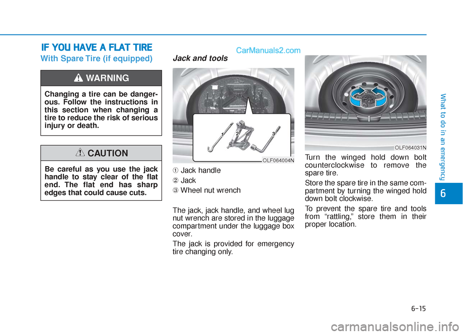 Hyundai Sonata 2017 Owners Manual 6-15
What to do in an emergency
6
With Spare Tire (if equipped)Jack and tools
➀Jack handle
② Jack
③ Wheel nut wrench
The jack, jack handle, and wheel lug
nut wrench are stored in the luggage
com Hyundai Sonata 2017 Owners Manual 6-15
What to do in an emergency
6
With Spare Tire (if equipped)Jack and tools
➀Jack handle
② Jack
③ Wheel nut wrench
The jack, jack handle, and wheel lug
nut wrench are stored in the luggage
com