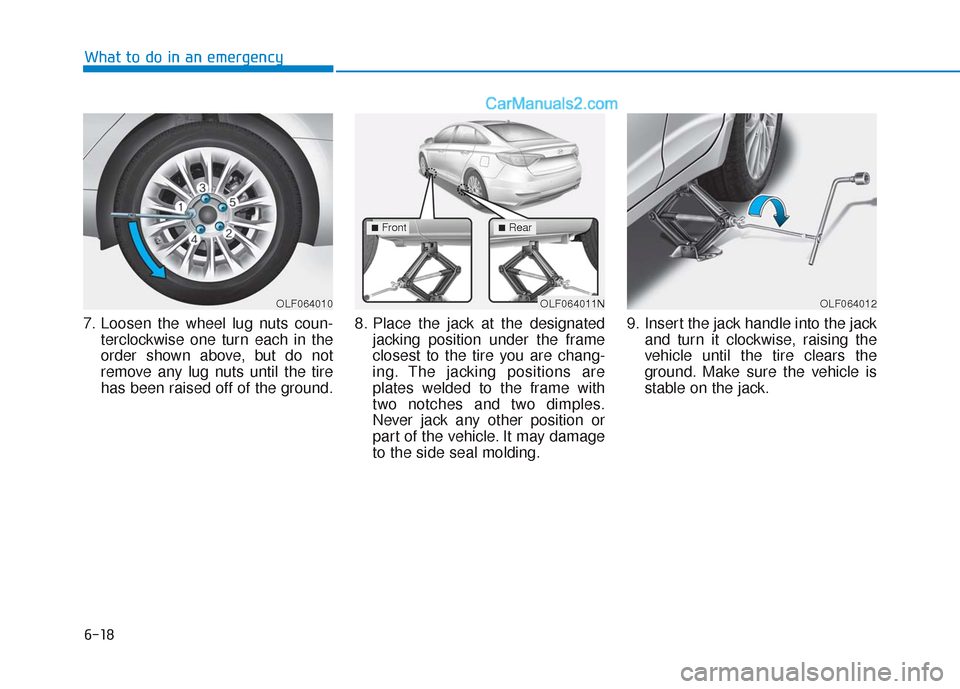 Hyundai Sonata 2017  Owners Manual 6-18
What to do in an emergency
7. Loosen the wheel lug nuts coun- terclockwise one turn each in the
order shown above, but do not
remove any lug nuts until the tire
has been raised off of the ground.
