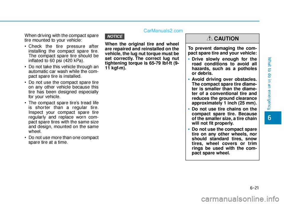 Hyundai Sonata 2017 Owners Manual 6-21
What to do in an emergency
6
When driving with the compact spare
tire mounted to your vehicle:
Check the tire pressure afterinstalling the compact spare tire.
The compact spare tire should be
in Hyundai Sonata 2017 Owners Manual 6-21
What to do in an emergency
6
When driving with the compact spare
tire mounted to your vehicle:
Check the tire pressure afterinstalling the compact spare tire.
The compact spare tire should be
in