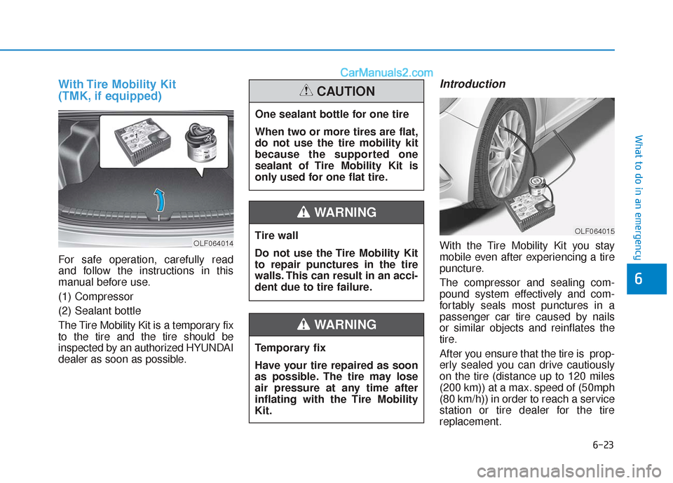 Hyundai Sonata 2017  Owners Manual 6-23
What to do in an emergency
With Tire Mobility Kit 
(TMK, if equipped)
For safe operation, carefully read
and follow the instructions in this
manual before use.
(1) Compressor
(2) Sealant bottle
T